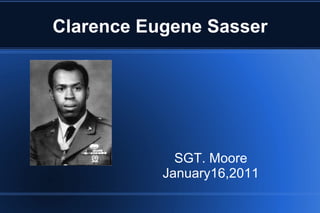Clarence Eugene Sasser SGT. Moore January16,2011 