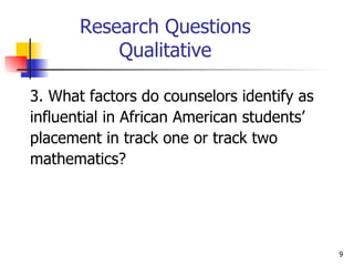Research Questions Qualitative 3. What factors do counselors identify as  influential in African American students’  placement in track one or track two  mathematics? 