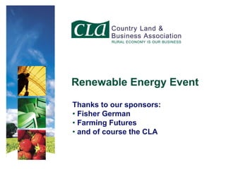 Renewable Energy Event

Thanks to our sponsors:
• Fisher German
• Farming Futures
• and of course the CLA
 
