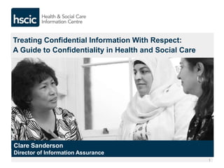 Treating Confidential Information with 
Respect 
A guide to confidentiality in health and social care (extended 
version) 
October 2013 
 