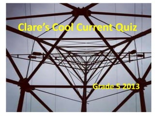 Clare’s Cool Current Quiz

Grade 5 2013

 