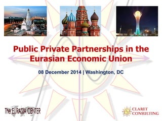 Public Private Partnerships in the
Eurasian Economic Union
08 December 2014 | Washington, DC
1
 