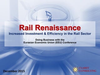 Increased Investment & Efficiency in the Rail Sector
Doing Business with the
Eurasian Economic Union (EEU) Conference
December 2015
 