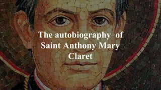 The autobiography of
Saint Anthony Mary
Claret
 