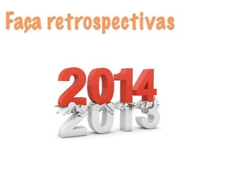 Faça retrospectivas