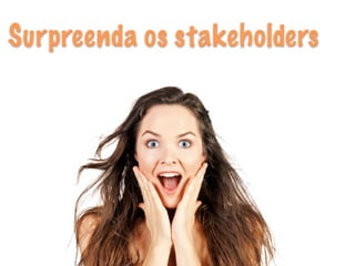 Surpreenda os stakeholders
