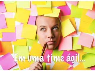 Em uma time ágil…