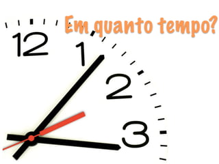 Em quanto tempo?