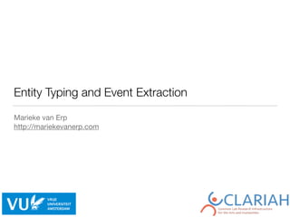 Entity Typing and Event Extraction
Marieke van Erp

http://mariekevanerp.com
 