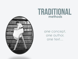 Traditionalmethods
one concept,
one author,
one text…
 