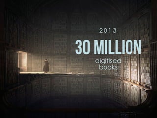 2 0 1 3
30 milliondigitised
books
 