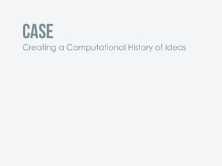 Case
Creating a Computational History of Ideas
 