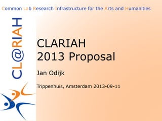 Common Lab Research Infrastructure for the Arts and Humanities
CLARIAH
2013 Proposal
Jan Odijk
Trippenhuis, Amsterdam 2013-09-11
 