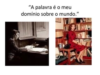 “ A palavra é o meu domínio sobre o mundo.” 