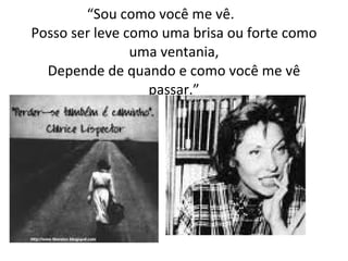 “ Sou como você me vê. Posso ser leve como uma brisa ou forte como uma ventania, Depende de quando e como você me vê passar.” 