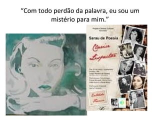 “ Com todo perdão da palavra, eu sou um mistério para mim.” 