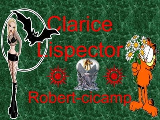 Clarice
 Lispector

Robert-cicamp
 