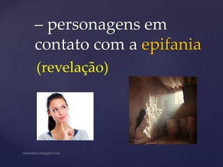 – personagens em
contato com a epifania
(revelação)