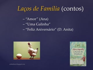 Laços de Família (contos)
– “Amor” (Ana)
– “Uma Galinha”
– “Feliz Aniversário” (D. Anita)