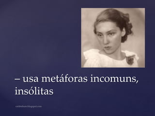 – usa metáforas incomuns,
insólitas