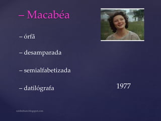 – Macabéa
– órfã
– desamparada
– semialfabetizada
– datilógrafa 1977