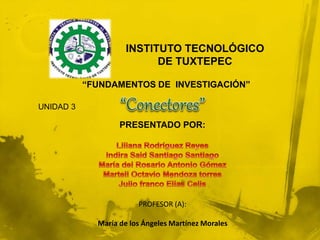 INSTITUTO TECNOLÓGICO
DE TUXTEPEC
“FUNDAMENTOS DE INVESTIGACIÓN”
UNIDAD 3
PRESENTADO POR:
PROFESOR (A):
María de los Ángeles Martínez Morales
 