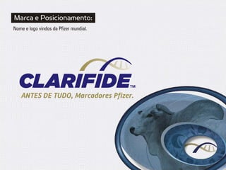 Marca e Posicionamento:
Nome e logo vindos da Pfizer mundial.




   ANTES DE TUDO, Marcadores Pfizer.
 