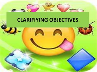 CLARIFIYING OBJECTIVES
 