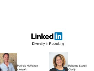Diversity in Recruiting
Padraic McMahon
LinkedIn
Rebecca Sewell
Clarify
 