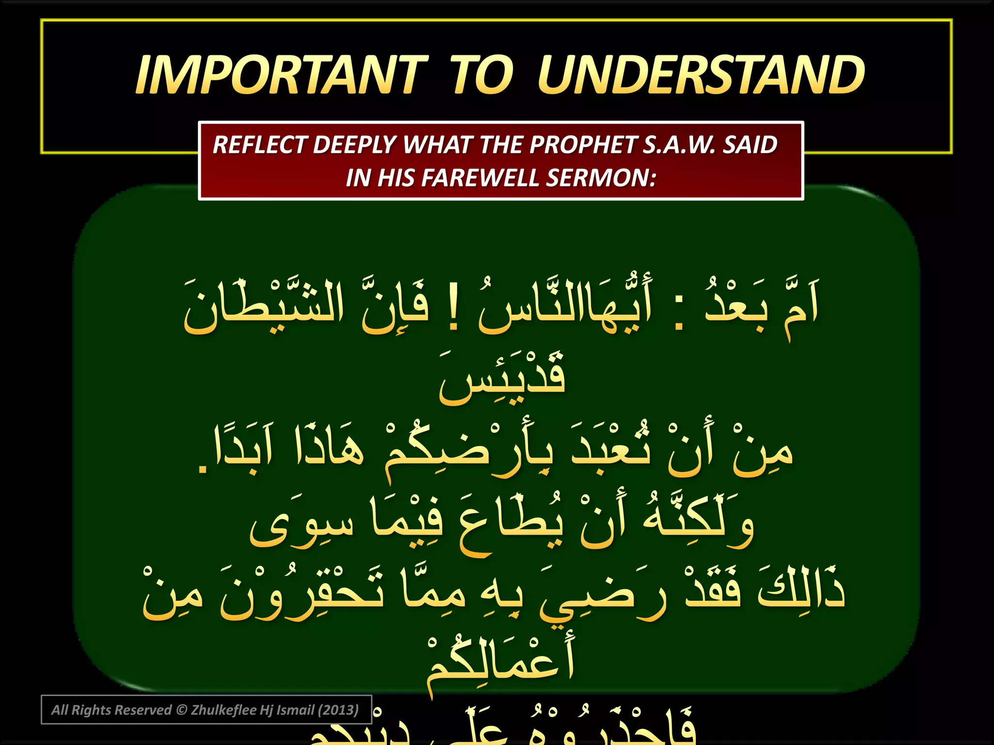 REFLECT DEEPLY WHAT THE PROPHET S.A.W. SAID
IN HIS FAREWELL SERMON:

All Rights Reserved © Zhulkeflee Hj Ismail (2013)

 