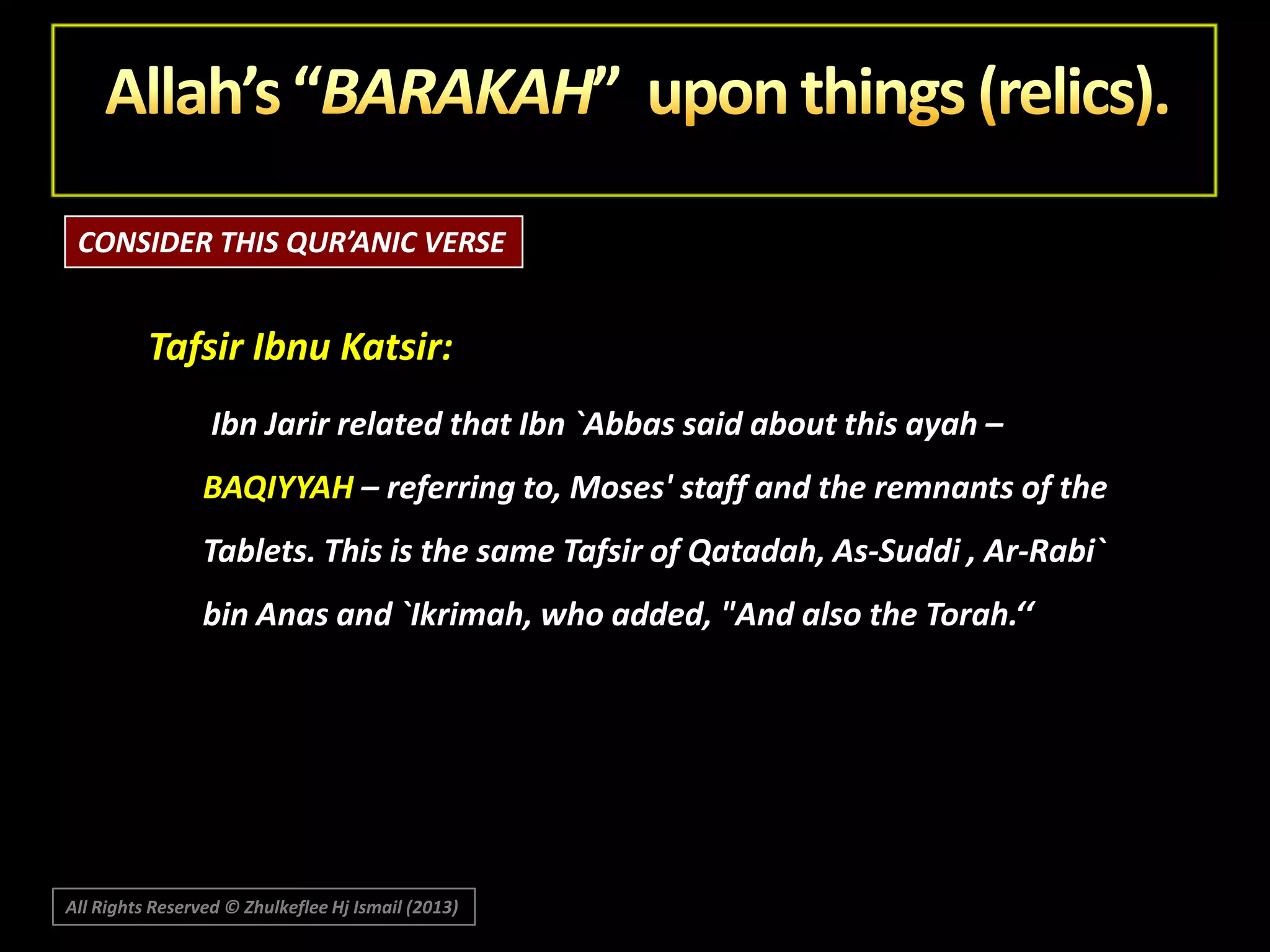 CONSIDER THIS QUR’ANIC VERSE

Tafsir Ibnu Katsir:
Ibn Jarir related that Ibn `Abbas said about this ayah –
BAQIYYAH – referring to, Moses' staff and the remnants of the

Tablets. This is the same Tafsir of Qatadah, As-Suddi , Ar-Rabi`
bin Anas and `Ikrimah, who added, "And also the Torah.‘‘

All Rights Reserved © Zhulkeflee Hj Ismail (2013)

 