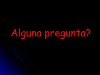 Alguna pregunta? 
