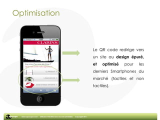 OptimisationLe QR code redirige vers un site au design épuré, et optimisé pour les derniers Smartphones du marché (tactiles et non tactiles).