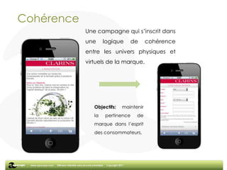 CohérenceUne campagne qui s’inscrit dans une logique de cohérence entre les univers physiques et virtuels de la marque. Objectifs: maintenir la pertinence de marque dans l’esprit des consommateurs.