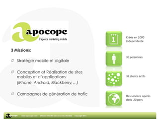 3 Missions:Stratégie mobile et digitaleConception et Réalisation de sites mobiles et d’applications 	(iPhone, Android, Blackberry,…)Campagnes de génération de trafic