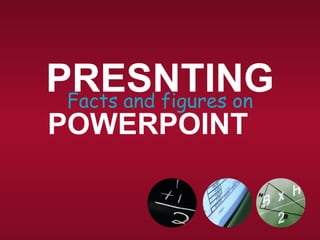 PRESENTINGFacts and figures on
POWERPOINT
 