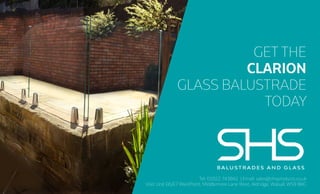 Tel: 01922 743842 | Email: sales@shsproducts.co.uk
Visit: Unit E6/E7 WestPoint, Middlemore Lane West, Aldridge, Walsall, WS9 8BG
GET THE
CLARION
GLASS BALUSTRADE
TODAY
 