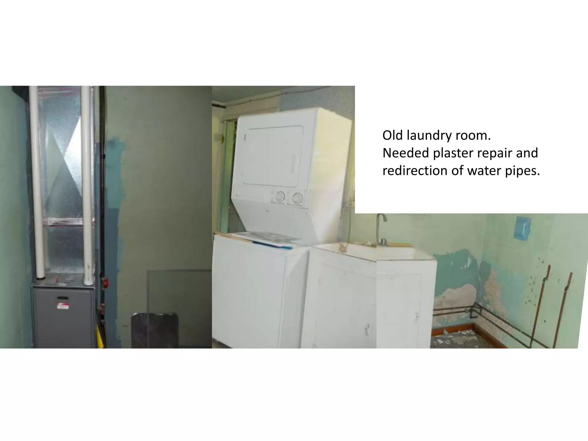 Old laundry room.
Needed plaster repair and
redirection of water pipes.

 