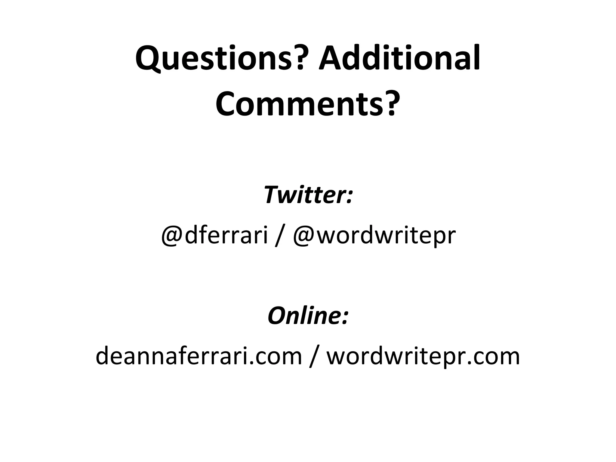 Questions? Additional Comments? Twitter: @dferrari / @wordwritepr Online: deannaferrari.com / wordwritepr.com 