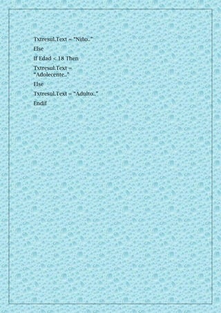Txtresul.Text = “Niño..”
Else
If Edad < 18 Then
Txtresul.Text =
“Adolecente..”
Else
Txtresul.Text = “Adulto..”
Endif
 