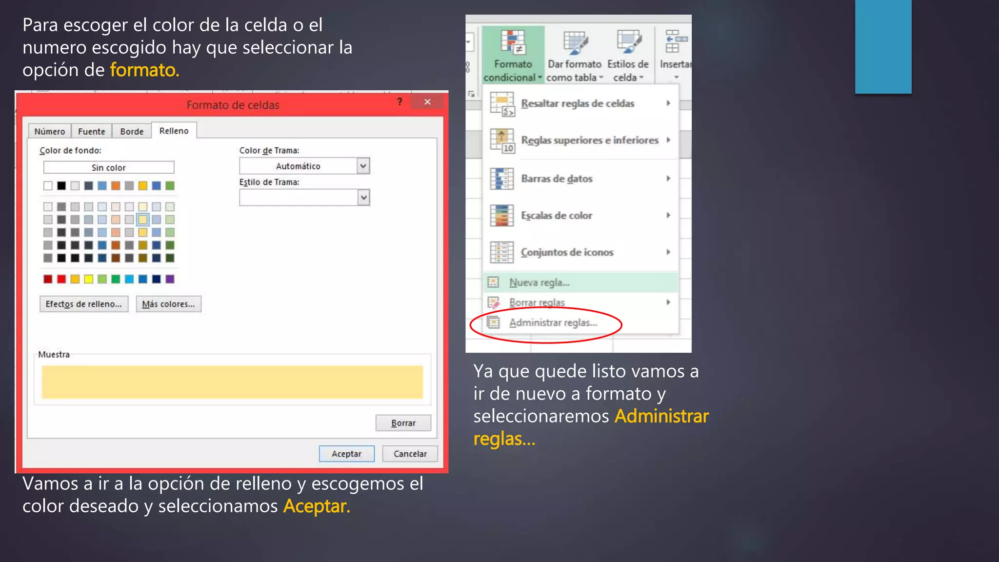 Para escoger el color de la celda o el
numero escogido hay que seleccionar la
opción de formato.
Vamos a ir a la opción de relleno y escogemos el
color deseado y seleccionamos Aceptar.
Ya que quede listo vamos a
ir de nuevo a formato y
seleccionaremos Administrar
reglas…
 