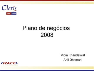 Plano de negócios
2008
Vipin Khandelwal
Anil Dhamani
 