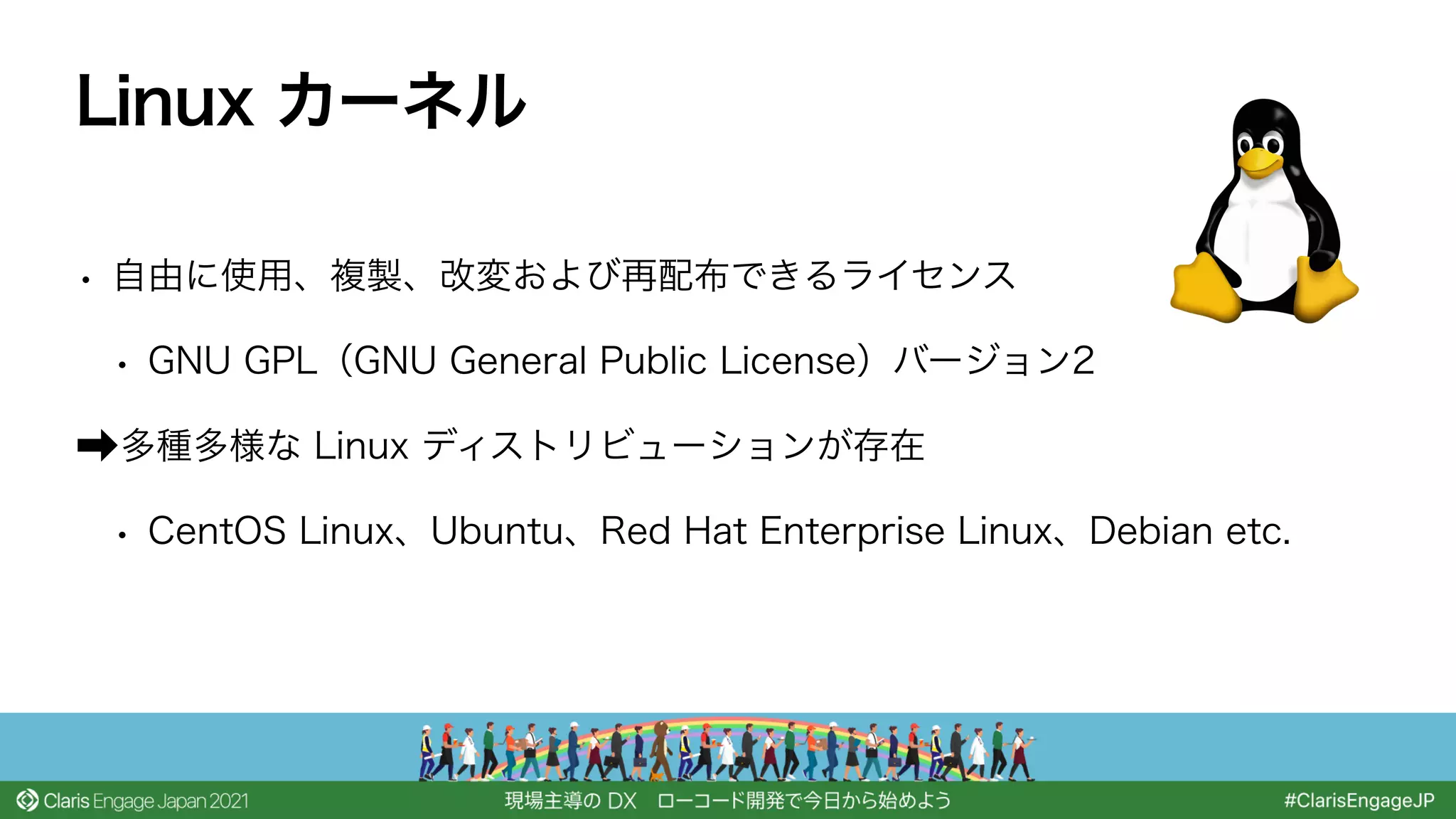 • 自由に使用、複製、改変および再配布できるライセンス
• GNU GPL（GNU General Public License）バージョン2
➡多種多様な Linux ディストリビューションが存在
• CentOS Linux、Ubuntu、Red Hat Enterprise Linux、Debian etc.
Linux カーネル
 