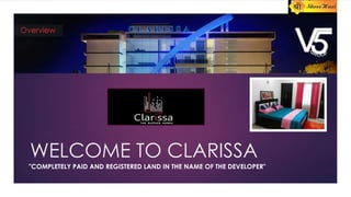 WELCOME TO CLARISSA
"COMPLETELY PAID AND REGISTERED LAND IN THE NAME OF THE DEVELOPER"

 