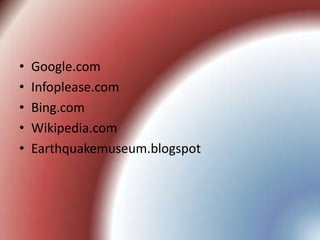 Google.comInfoplease.comBing.comWikipedia.comEarthquakemuseum.blogspot
