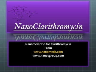 Nanomedicine for Clarithromycin
From
www.nanomeda.com
www.nanosgroup.com

 