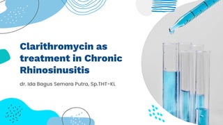 Clarithromycin as
treatment in Chronic
Rhinosinusitis
dr. Ida Bagus Semara Putra, Sp.THT-KL
 