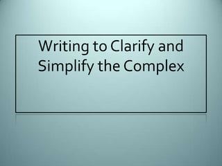 Writing to Clarify and Simplify the Complex 