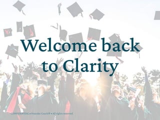 Welcome back
to Clarity
CONFIDENTIAL • Founder Coach® • All rights reserved 1
 