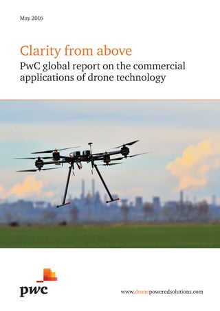 Clarity from above
PwC global report on the commercial
applications of drone technology
www.dronepoweredsolutions.com
May 2016
 
